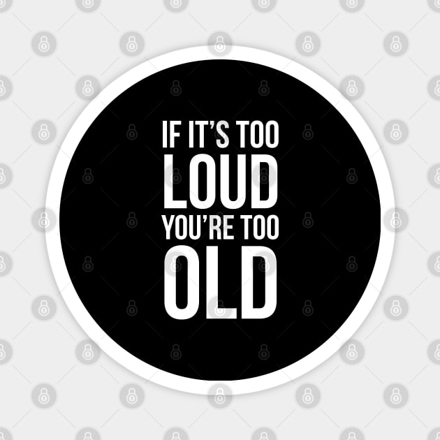 If It's Too Loud You're Too Old Magnet by evokearo